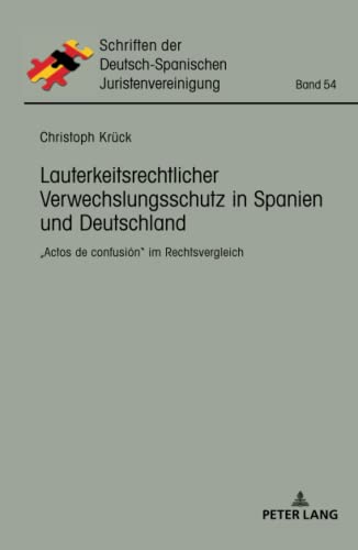Lauterkeitsrechtlicher Verwechslungsschutz in Spanien und Deutschland: ¿Actos de confusión¿ im Rechtsvergleich (Schriften der Deutsch-Spanischen Juristenvereinigung, Band 54)