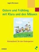 Ostern und Frühling mit Klara und den Mäusen. Konzeptbuch für den Kindergarten