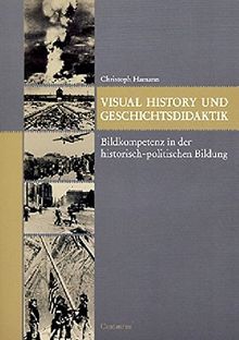 Visual History und Geschichtsdidaktik: Bildkompetenz in der historisch-politischen Bildung (Reihe Geschichtswissenschaft)