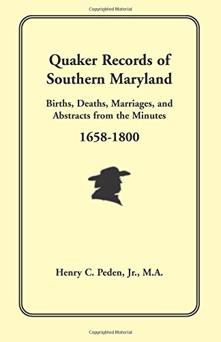 Quaker Records of Southern Maryland: Births, Deaths, Marriages, andAbstracts from the Minutes 1658-1800
