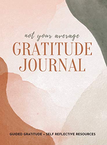 Gratitude Daily Not Your Average Gratitude Journal, Guided Gratitude + Self Reflection Resources (Daily Gratitude, Mindfulness And Happiness Journal For Women)