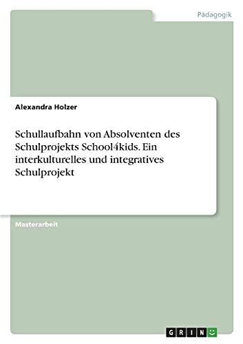 Schullaufbahn von Absolventen des Schulprojekts School4kids. Ein interkulturelles und integratives Schulprojekt: Magisterarbeit