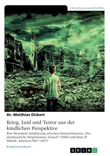 Krieg, Leid und Terror aus der kindlichen Perspektive: Eine literarische Annäherung zwischen Grimmelshausens Der abenteuerliche Simplicissimus Teutsch (1669) und Omar El Akkads American War (2017)