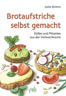 Brotaufstriche selbst gemacht: Süßes und Pikantes aus der Vollwertküche