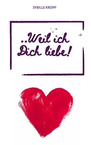..Weil ich Dich liebe!: Roman, eine ganz andere Liebesgeschichte, 2 Leben und 1 Liebe, ewig verbunden
