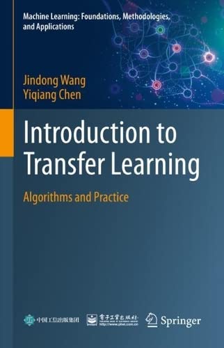 Introduction to Transfer Learning: Algorithms and Practice (Machine Learning: Foundations, Methodologies, and Applications)
