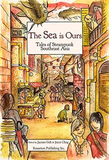 The Sea Is Ours: Tales from Steampunk Southeast Asia