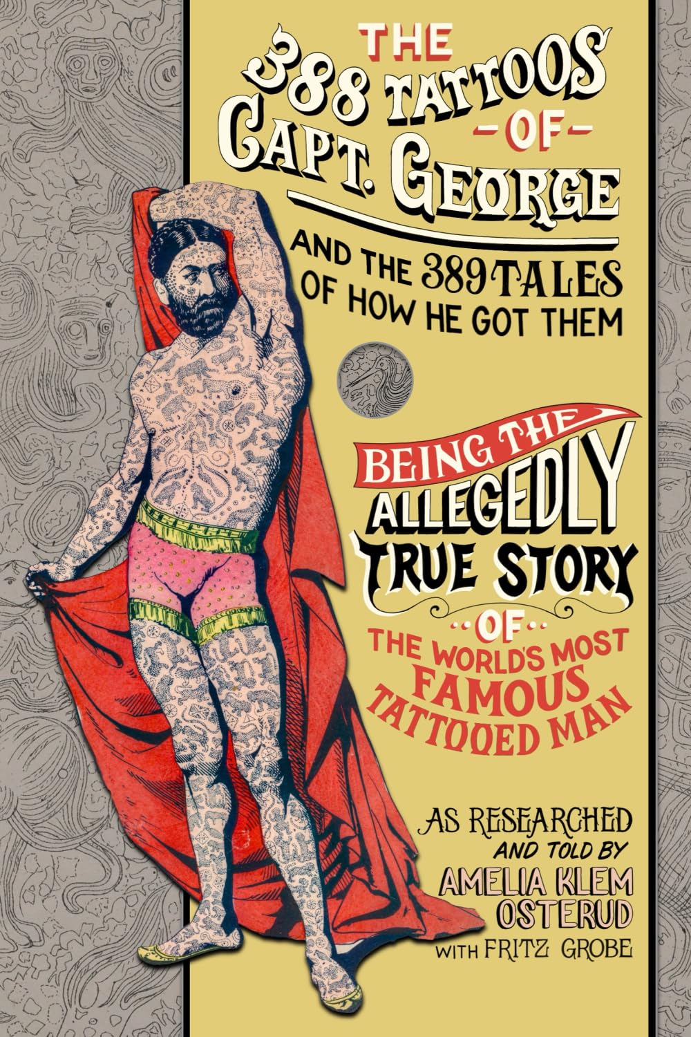 The 388 Tattoos of Captain George and the 389 Tales of How He Got Them: Being the Allegedly True Story of the World's Most Famous Tattooed Man As ... Told by Amelia Klem Osterud with Fritz Grobe