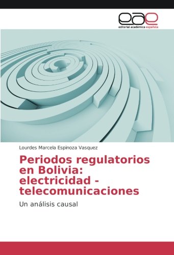 Periodos regulatorios en Bolivia: electricidad - telecomunicaciones: Un análisis causal