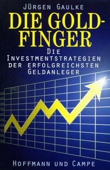 Die Goldfinger. Die Investmentstrategien der erfolgreichen Geldanleger