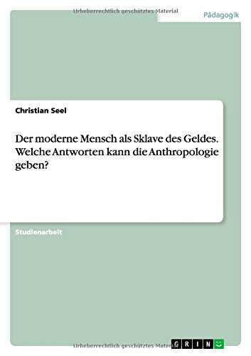 Der moderne Mensch als Sklave des Geldes. Welche Antworten kann die Anthropologie geben?