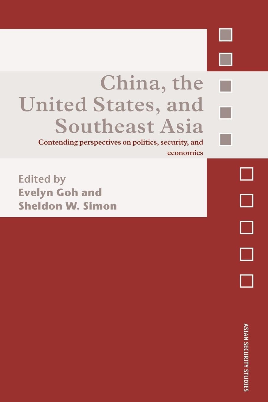 China, the United States, and South-East Asia: Contending Perspectives on Politics, Security, and Economics (Asian Security Studies)