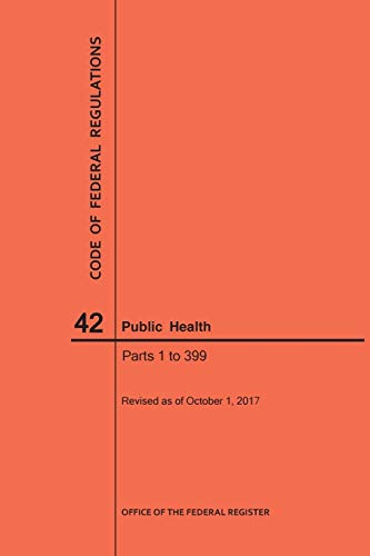 Code of Federal Regulations Title 42, Public Health, Parts 1-399, 2017
