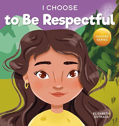 I Choose to Be Respectful: A Colorful, Rhyming Picture Book About Respect (Teacher and Therapist Toolbox: I Choose)