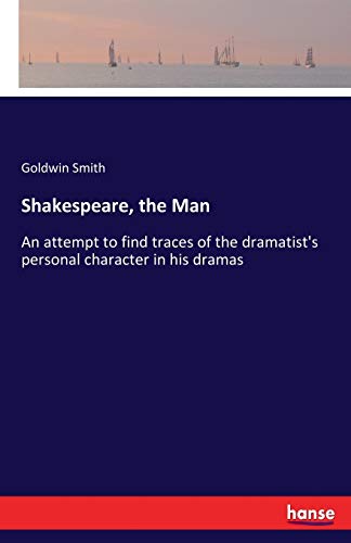 Shakespeare, the Man: An attempt to find traces of the dramatist's personal character in his dramas