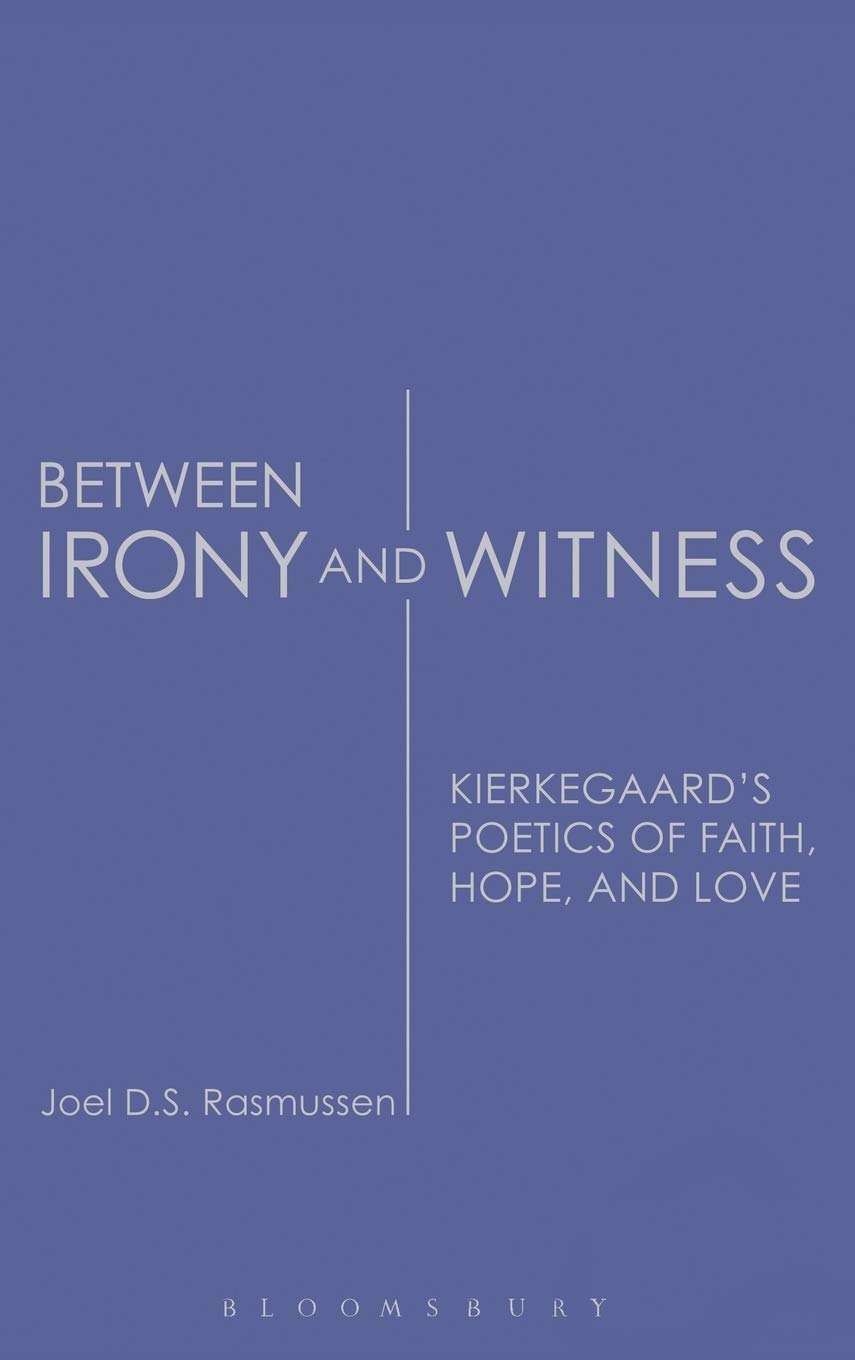 Between Irony and Witness: Kierkegaard's Poetics Of Faith, Hope, And Love