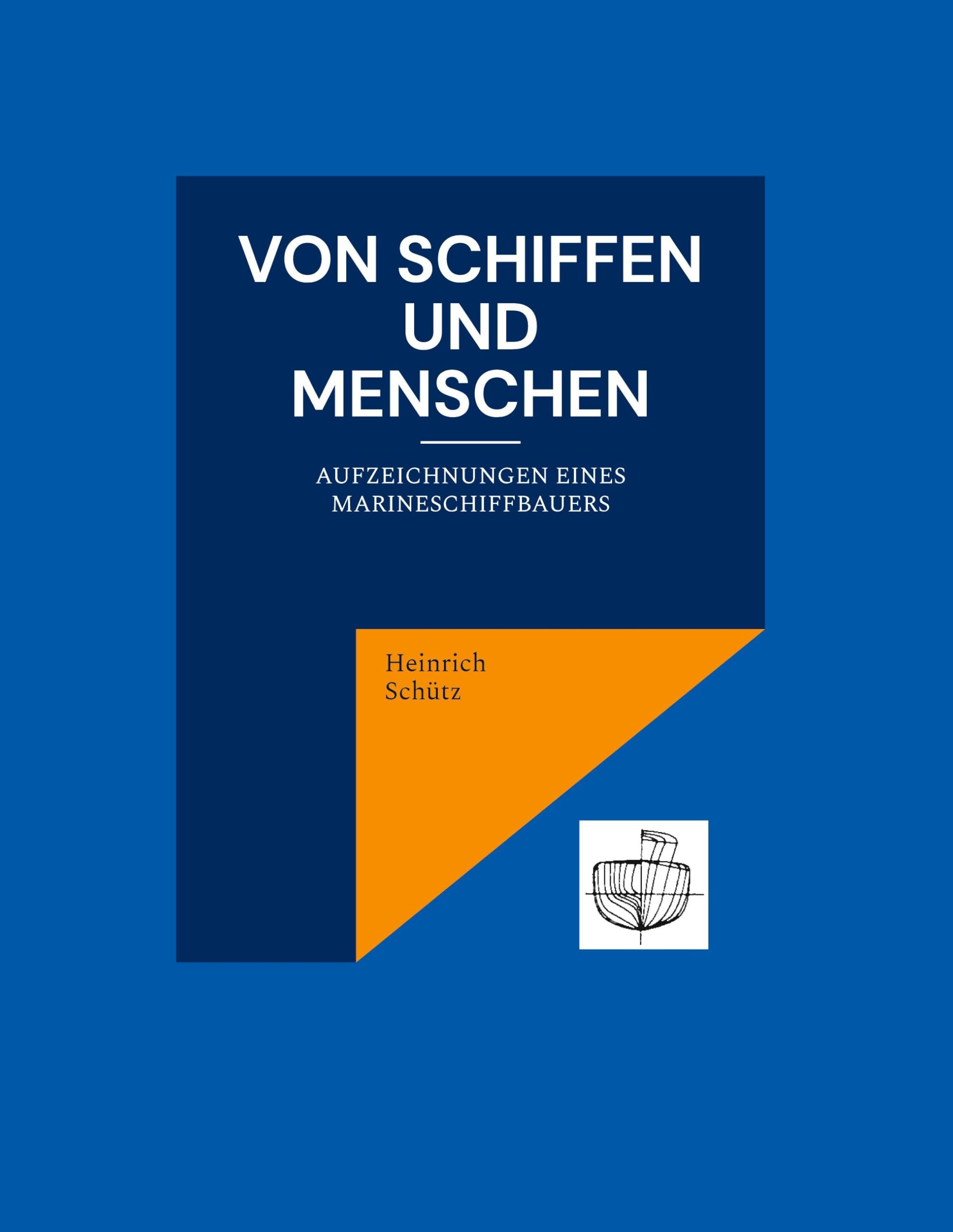 Von Schiffen und Menschen: Aufzeichnungen eines Marineschiffbauers