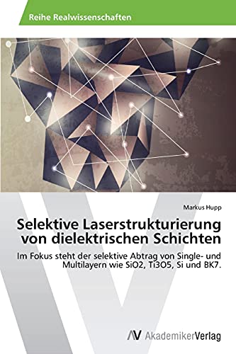 Selektive Laserstrukturierung von dielektrischen Schichten: Im Fokus steht der selektive Abtrag von Single- und Multilayern wie SiO2, Ti3O5, Si und BK7.