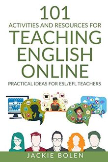 101 Activities and Resources for Teaching English Online: Practical Ideas for ESL/EFL Teachers (ESL Activities for Teenagers and Adults, Band 2)