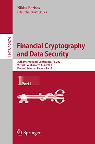 Financial Cryptography and Data Security: 25th International Conference, FC 2021, Virtual Event, March 1–5, 2021, Revised Selected Papers, Part I (Lecture Notes in Computer Science, Band 12674)