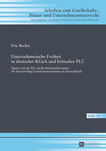 Unternehmerische Freiheit in deutscher KGaA und britischer PLC: Eignet sich die PLC als Rechtsformalternative für börsenwillige Familienunternehmen in ... Bilanz- und Unternehmensteuerrecht)