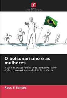 O bolsonarismo e as mulheres: A caça às bruxas feminista de "esquerda" como disfarce para o discurso de ódio às mulheres