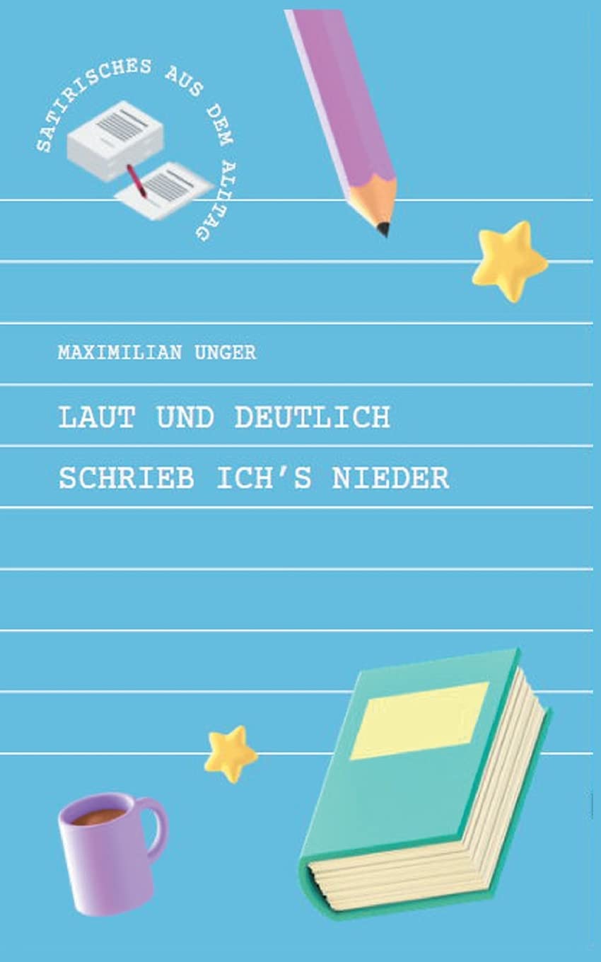 Laut und deutlich schrieb ich's nieder: Satirisches aus dem Alltag