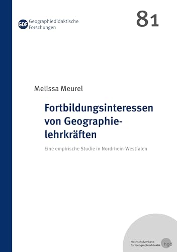 Fortbildungsinteressen von Geographielehrkräften: Eine empirische Studie in Nordrhein-Westfalen (Geographiedidaktische Forschungen)