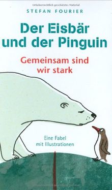 Der Eisbär und der Pinguin: Gemeinsam sind wir stark: Gemeinsam sind wir stark. Eine Fabel mit Illustrationen