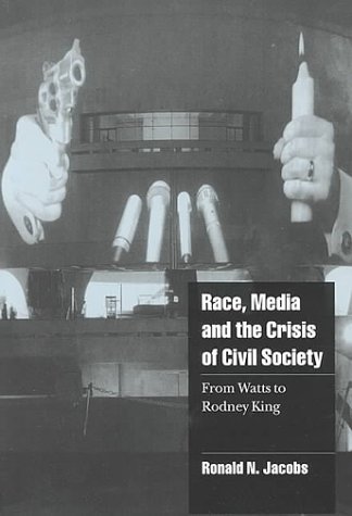 Race, Media, and the Crisis of Civil Society: From Watts to Rodney King (Cambridge Cultural Social Studies)