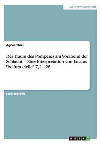 Der Traum des Pompeius am Vorabend der Schlacht ¿ Eine Interpretation von Lucans bellum civile 7, 1 - 28