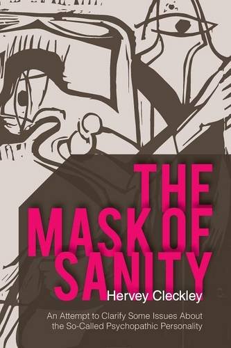 Hervey Cleckley The Mask Of Sanity, An Attempt To Clarify Some Issues About The So-Called Psychopathic Personality