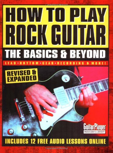How to Play Rock Guitar: The Basics & Beyond: The Basics and Beyond (Guitar Player Musician's Library)