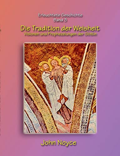 Die Tradition der Weisheit: Visionen und Prophezeiungen der Göttin (Erleuchtete Geschichte)