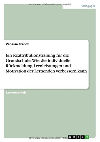 Ein Reattributionstraining für die Grundschule. Wie die individuelle Rückmeldung Lernleistungen und Motivation der Lernenden verbessern kann