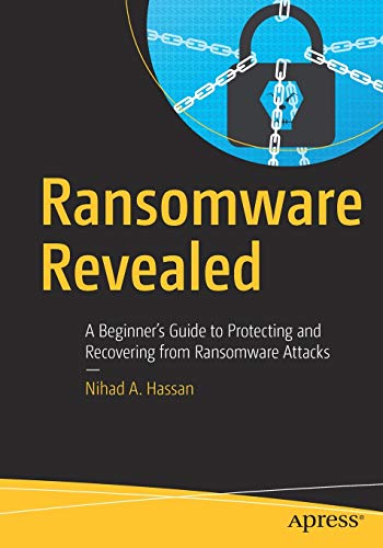 Hassan, Nihad A. Ransomware Revealed, A Beginner’s Guide To Protecting And Recovering From Ransomware Attacks