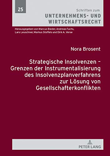 Strategische Insolvenzen – Grenzen der Instrumentalisierung des Insolvenzplanverfahrens zur Lösung von Gesellschafterkonflikten: Dissertationsschrift ... Unternehmens- und Wirtschaftsrecht, Band 25)