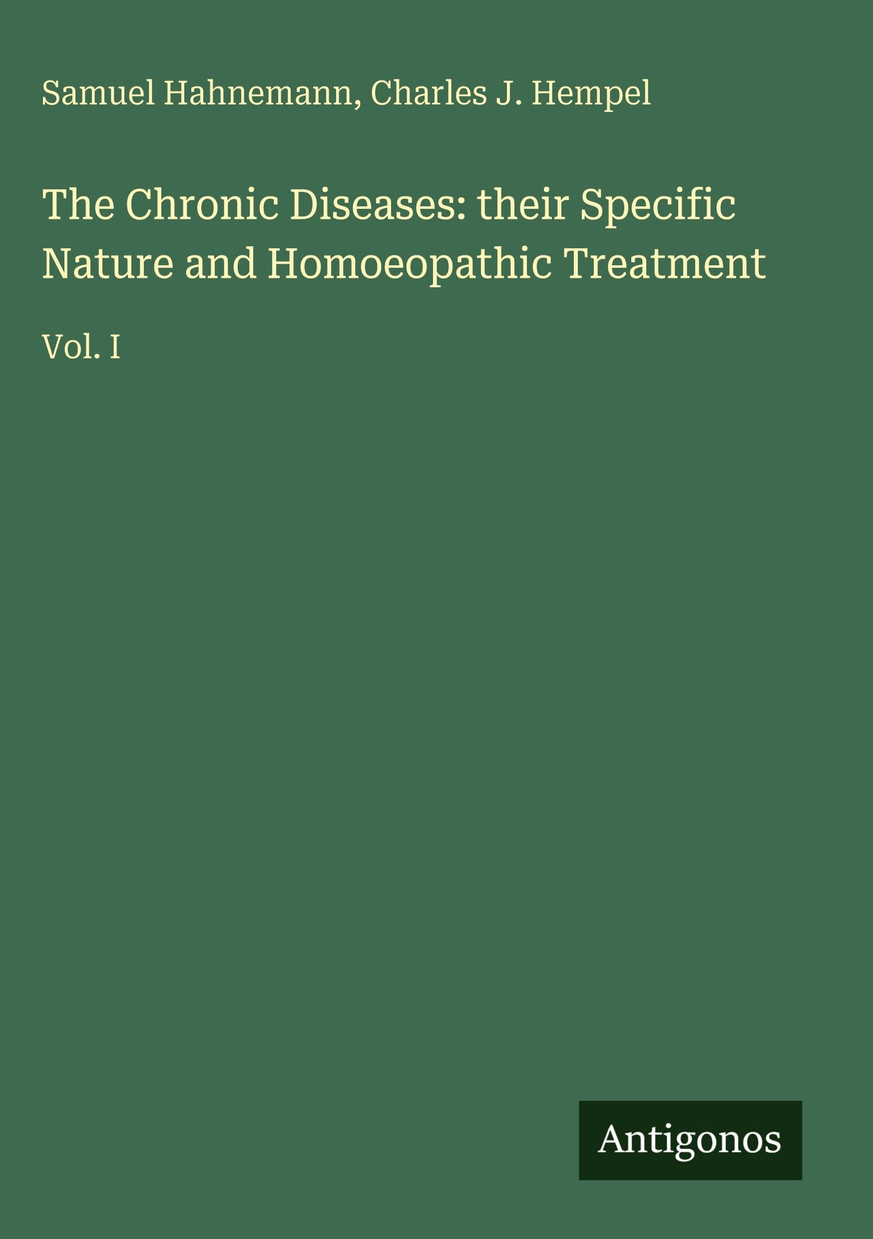 The Chronic Diseases: their Specific Nature and Homoeopathic Treatment: Vol. I