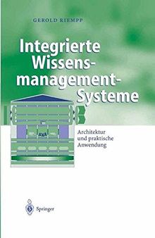 Integrierte Wissensmanagement-Systeme: Architektur Und Praktische Anwendung (Business Engineering)