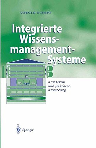 Integrierte Wissensmanagement-Systeme: Architektur Und Praktische Anwendung (Business Engineering)