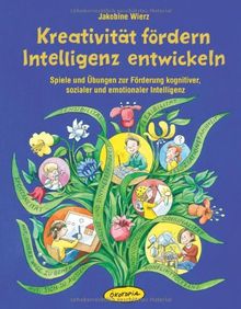 Kreativität fördern - Intelligenz entwickeln: Spiele und Übungen zur Förderung kognitiver, sozialer und emotionaler Intelligenz