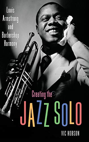 Creating the Jazz Solo: Louis Armstrong and Barbershop Harmony (American Made Music)