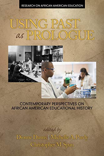 Using Past as Prologue: Contemporary Perspectives on African American Educational History (Research on African American Education)