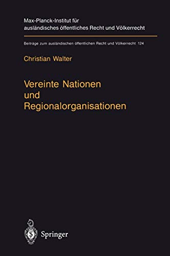 Vereinte Nationen und Regionalorganisationen: Eine Untersuchung zu Kapitel VIII der Satzung der Vereinten Nationen (Beiträge zum ausländischen öffentlichen Recht und Völkerrecht, 124, Band 124)
