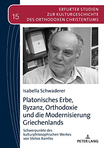 Platonisches Erbe, Byzanz, Orthodoxie und die Modernisierung Griechenlands: Schwerpunkte des kulturphilosophischen Werkes von Stelios Ramfos (Erfurter des orthodoxen Christentums, Band 15)