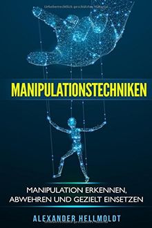 Manipulationstechniken: Manipulation erkennen, abwehren und gezielt einsetzen