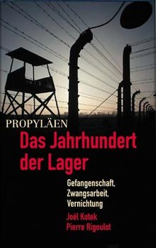 Das Jahrhundert der Lager. Gefangenschaft, Zwangsarbeit, Vernichtung