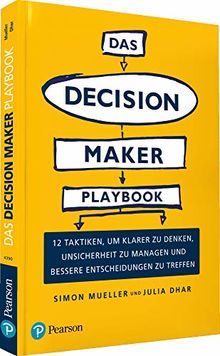 Das Decision Maker Playbook: 12 Taktiken, um klarer zu denken, Unsicherheit abzubauen und bessere Entscheidungen zu treffen (Pearson Studium - Business)