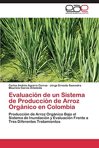 Evaluación de un Sistema de Producción de Arroz Orgánico en Colombia: Producción de Arroz Orgánico Bajo el Sistema de Inundación y Evaluación Frente a Tres Diferentes Tratamientos