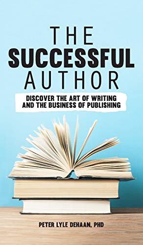 The Successful Author: Discover the Art of Writing and the Business of Publishing